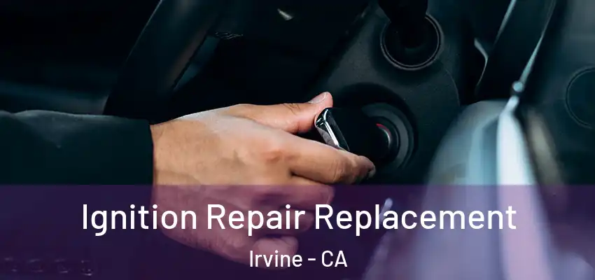  Ignition Repair Replacement Irvine - CA